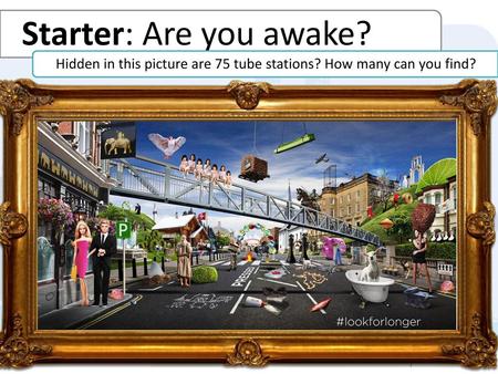 Starter: Are you awake? Hidden in this picture are 75 tube stations? How many can you find?