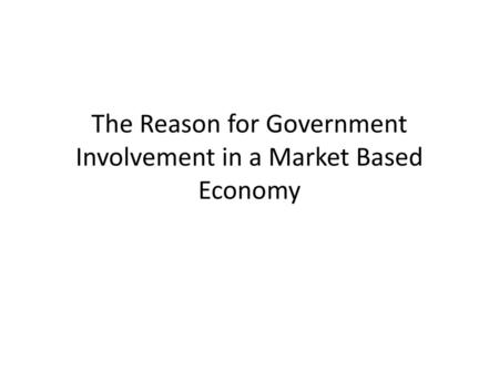 The Reason for Government Involvement in a Market Based Economy