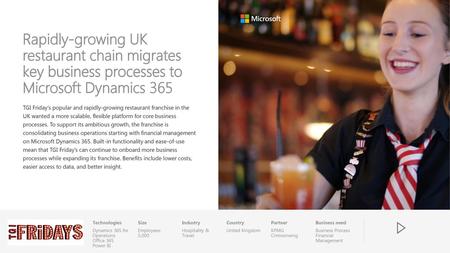 Rapidly-growing UK restaurant chain migrates key business processes to Microsoft Dynamics 365 TGI Friday’s popular and rapidly-growing restaurant franchise.