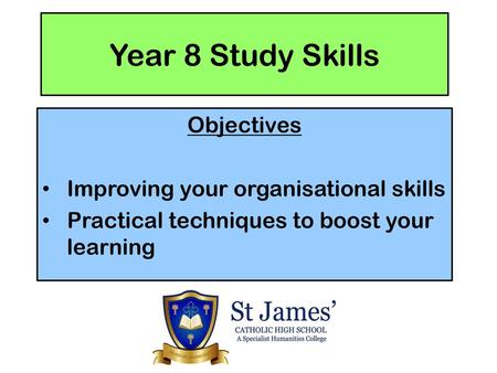 Year 8 Study Skills Objectives Improving your organisational skills