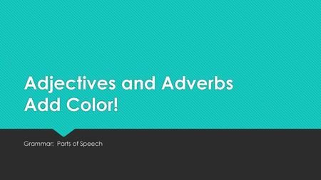 Adjectives and Adverbs Add Color!