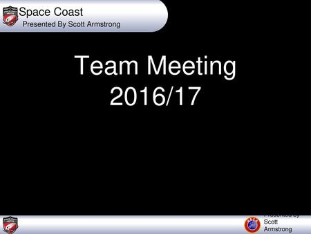 Space Coast Presented By Scott Armstrong Team Meeting 2016/17.