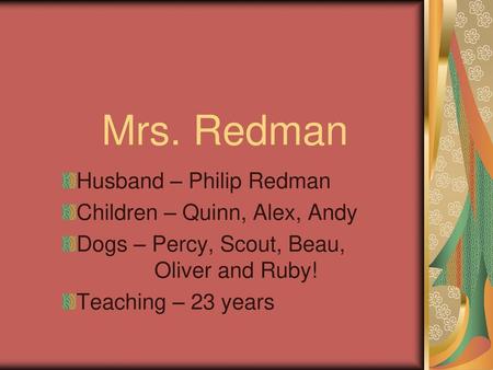 Mrs. Redman Husband – Philip Redman Children – Quinn, Alex, Andy