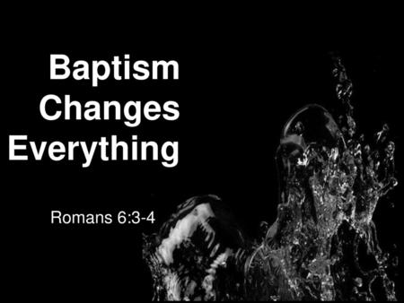 Baptism Changes Everything