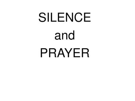 SILENCE and PRAYER.