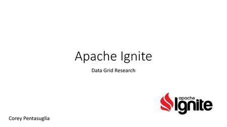 Apache Ignite Data Grid Research Corey Pentasuglia.