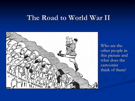 The Road to World War II Who are the other people in this picture and what does the cartoonist think of them?