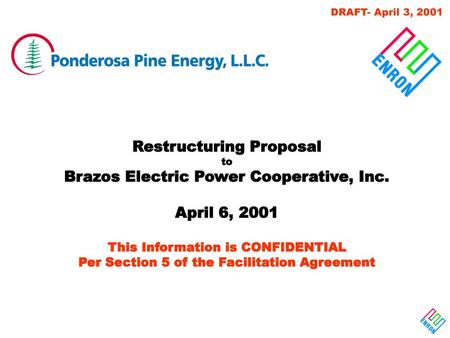 DRAFT- April 3, 2001 Restructuring Proposal to Brazos Electric Power Cooperative, Inc. April 6, 2001 This Information is CONFIDENTIAL Per Section 5 of.