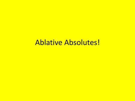 Ablative Absolutes!.