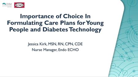 Jessica Kirk, MSN, RN, CPN, CDE Nurse Manager, Endo ECHO