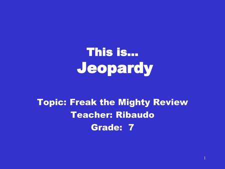 Topic: Freak the Mighty Review Teacher: Ribaudo Grade: 7