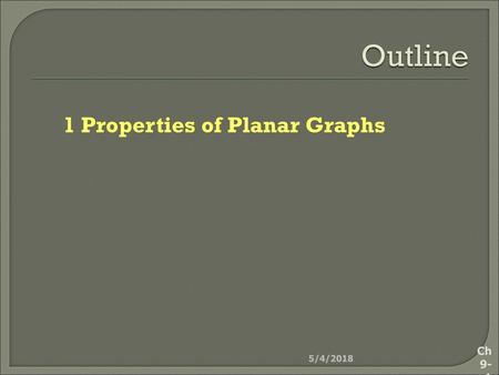 Outline 1 Properties of Planar Graphs 5/4/2018.