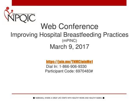 Web Conference Improving Hospital Breastfeeding Practices (mPINC) March 9, 2017 https://join.me/TNMCJoinMe1 Dial In: 1-866-906-9330       Participant.