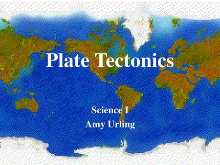 Plate Tectonics Science I Amy Urling.