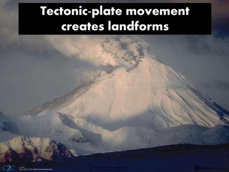 Tectonic-plate movement creates landforms