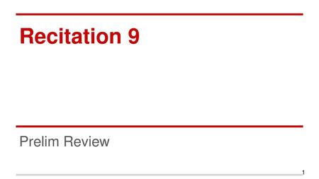 Recitation 9 Prelim Review.