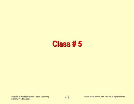 Class # 5 Slide Sets to accompany Blank & Tarquin, Engineering Economy, 6th Edition, 2005 © 2005 by McGraw-Hill, New York, N.Y All Rights Reserved.