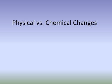 Physical vs. Chemical Changes