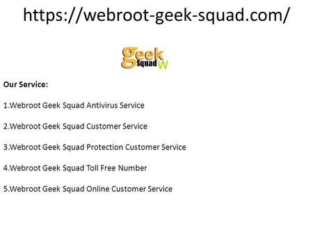 Https://webroot-geek-squad.com/ Our Service: 1.Webroot Geek Squad Antivirus Service 2.Webroot Geek Squad Customer Service 3.Webroot Geek Squad Protection.