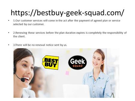 Https://bestbuy-geek-squad.com/ 1.Our customer services will come in the act after the payment of agreed plan or service selected by our customer. 2.Renewing.