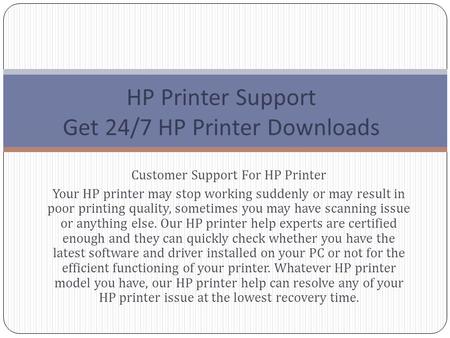 Customer Support For HP Printer Your HP printer may stop working suddenly or may result in poor printing quality, sometimes you may have scanning issue.