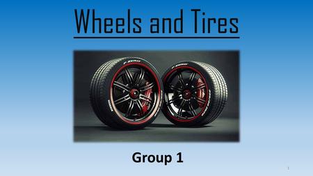 Wheels and Tires 1 Group 1.  Content  Tire  Parts of the Tire  Types of Tires  Tube and Tubeless tires  Understanding Tire  Wheel balancing  Wear.