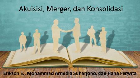 Akuisisi, Merger, dan Konsolidasi Erikson S., Mohammad Armidla Suharjono, dan Hana Ferwita.