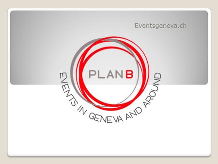 Eventsgeneva.ch. About Us A strong motive to launch Plan B is that to develop a unique online platform listing, where all types of events taking place.