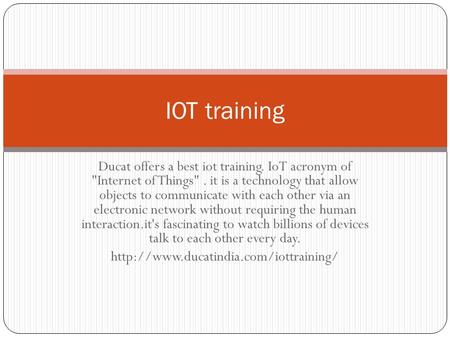 Ducat offers a best iot training. IoT acronym of Internet of Things. it is a technology that allow objects to communicate with each other via an electronic.