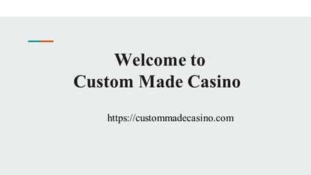 Welcome to Custom Made Casino https://custommadecasino.com.