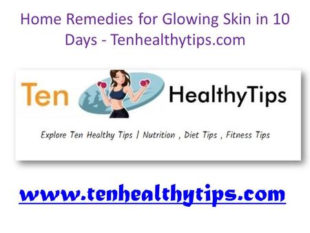 Home Remedies for Glowing Skin in 10 Days - Tenhealthytips.com