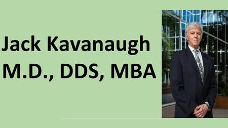 Jack Kavanaugh M.D., DDS, MBA. About Me Jack Kavanaugh is a co-founder of Super Metalix, Inc, Novonco Therapeutics, Inc, Nanotech Energy, LonglifeRx,