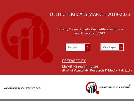 OLEO CHEMICALS MARKET Industry Survey, Growth, Competitive Landscape and Forecasts to 2023 PREPARED BY Market Research Future (Part of Wantstats.