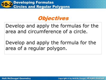 Objectives Develop and apply the formulas for the area and circumference of a circle. Develop and apply the formula for the area of a regular polygon.