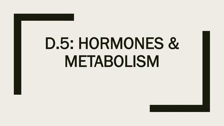 D.5: Hormones & metabolism