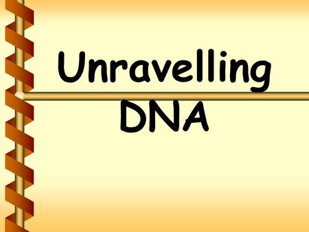 Unravelling DNA.