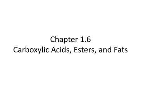 Chapter 1.6 Carboxylic Acids, Esters, and Fats