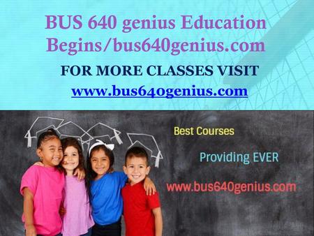 BUS 640 genius Education Begins/bus640genius.com