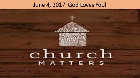 June 4, 2017 God Loves You!.