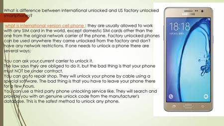 What is difference between international unlocked and US factory unlocked smartphones? what is international version cell phone : they are usually allowed.