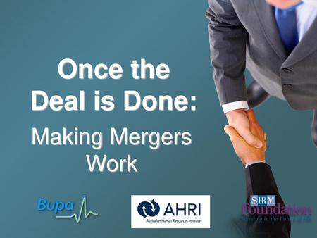 Once the Deal is Done: Making Mergers Work.