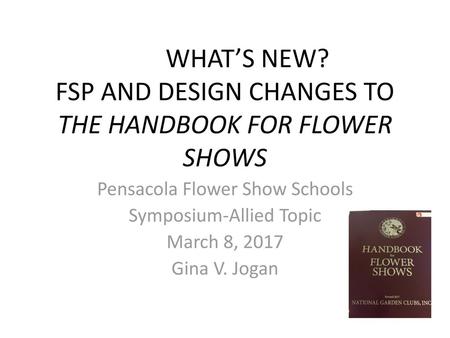 WHAT’S NEW? FSP AND DESIGN CHANGES TO THE HANDBOOK FOR FLOWER SHOWS