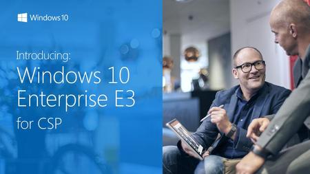 Introducing: Windows 10 Enterprise E3 for CSP