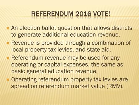 Referendum 2016 vote! An election ballot question that allows districts to generate additional education revenue. Revenue is provided through a combination.