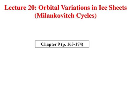 Lecture 20: Orbital Variations in Ice Sheets (Milankovitch Cycles)