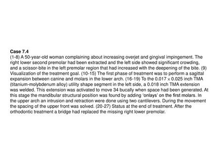 Case 7.4 (1-8) A 50-year-old woman complaining about increasing overjet and gingival impingement. The right lower second premolar had been extracted and.