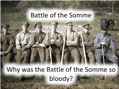 Battle of the Somme Why was the Battle of the Somme so bloody?