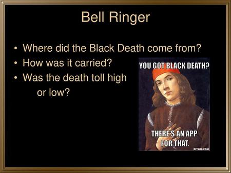 Bell Ringer Where did the Black Death come from? How was it carried?