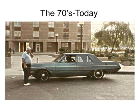 The 70’s-Today.