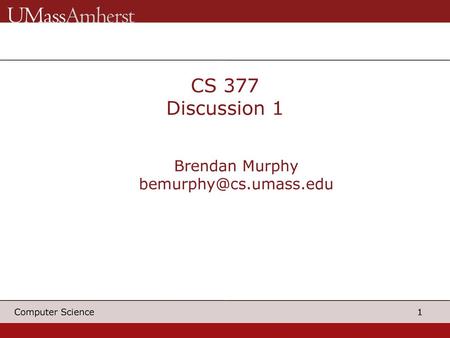 Brendan Murphy bemurphy@cs.umass.edu CS 377 Discussion 1 Brendan Murphy bemurphy@cs.umass.edu.